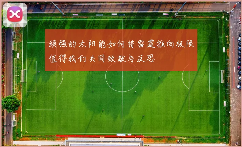 顽强的太阳能如何将雷霆推向极限值得我们共同致敬与反思