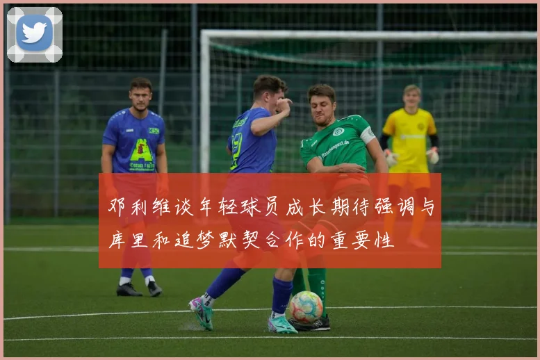 邓利维谈年轻球员成长期待强调与库里和追梦默契合作的重要性