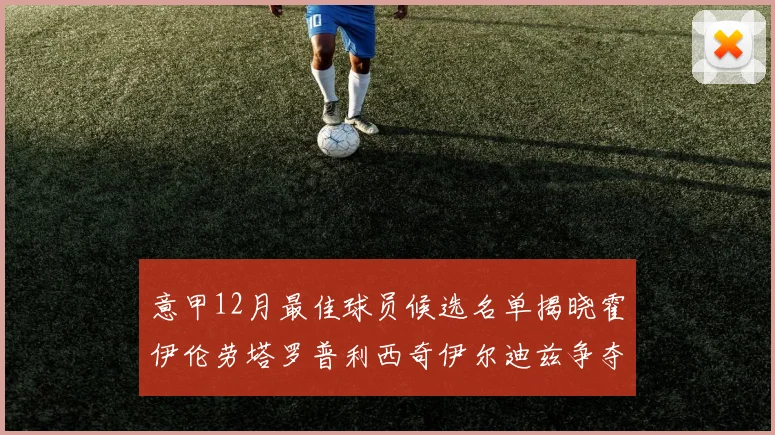 意甲12月最佳球员候选名单揭晓霍伊伦劳塔罗普利西奇伊尔迪兹争夺荣誉