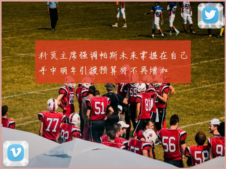 科莫主席强调帕斯未来掌握在自己手中明年引援预算将不再增加