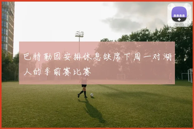 巴特勒因安排休息缺席下周一对湖人的季前赛比赛